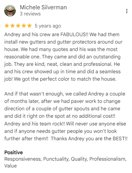 Five-star Google review of A&A Island Services by Michele Silverman: Andrey and his crew are FABULOUS!! We had them install new gutters and gutter protectors around our house. We had many quotes and his was